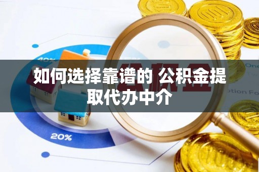 南屯如何选择靠谱的 公积金提取代办中介