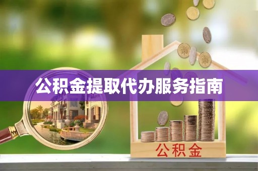 南屯公积金提取代办服务指南