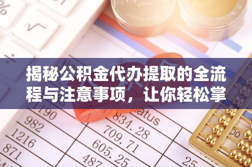 南屯揭秘公积金代办提取的全流程与注意事项，让你轻松掌握财富管理新技能