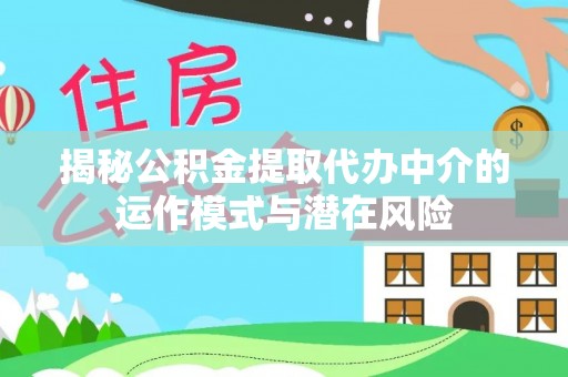 南屯揭秘公积金提取代办中介的运作模式与潜在风险