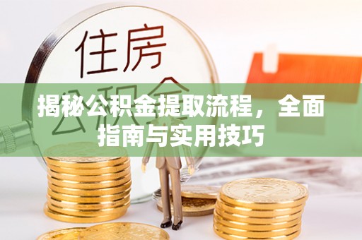 南屯揭秘公积金提取流程，全面指南与实用技巧
